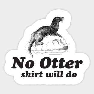 No otter shirt will do Sticker